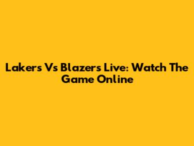 Lakers Vs Blazers Live: Watch The Game Online