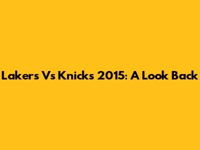 Lakers Vs Knicks 2015: A Look Back