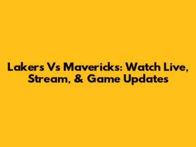 Lakers Vs Mavericks: Watch Live, Stream, & Game Updates
