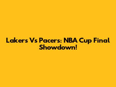 Lakers Vs Pacers: NBA Cup Final Showdown!