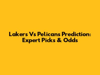 Lakers Vs Pelicans Prediction: Expert Picks & Odds