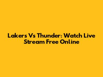Lakers Vs Thunder: Watch Live Stream Free Online