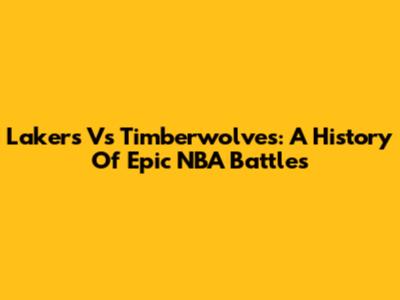 Lakers Vs Timberwolves: A History Of Epic NBA Battles