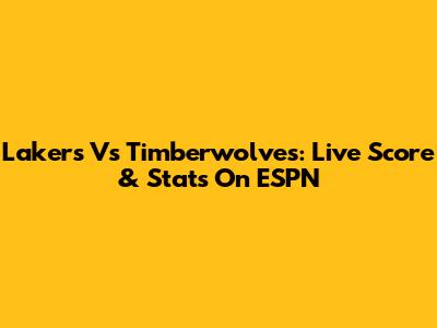 Lakers Vs Timberwolves: Live Score & Stats On ESPN