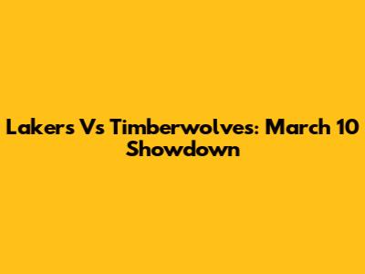 Lakers Vs Timberwolves: March 10 Showdown