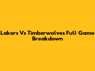 Lakers Vs Timberwolves Full Game Breakdown
