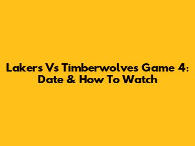 Lakers Vs Timberwolves Game 4: Date & How To Watch