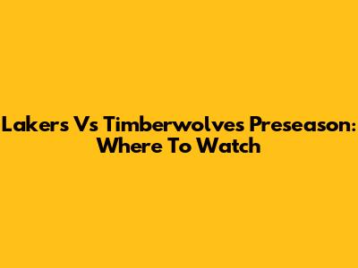 Lakers Vs Timberwolves Preseason: Where To Watch
