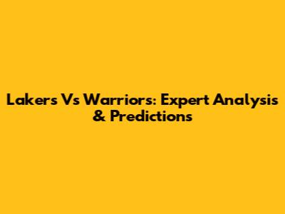Lakers Vs Warriors: Expert Analysis & Predictions