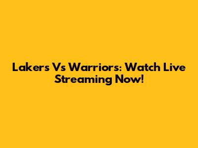 Lakers Vs Warriors: Watch Live Streaming Now!