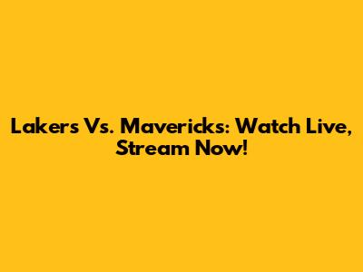 Lakers Vs. Mavericks: Watch Live, Stream Now!