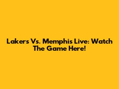 Lakers Vs. Memphis Live: Watch The Game Here!