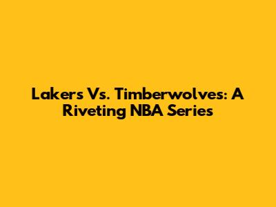 Lakers Vs. Timberwolves: A Riveting NBA Series