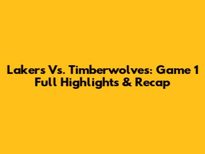 Lakers Vs. Timberwolves: Game 1 Full Highlights & Recap