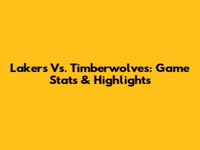Lakers Vs. Timberwolves: Game Stats & Highlights