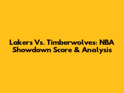 Lakers Vs. Timberwolves: NBA Showdown Score & Analysis