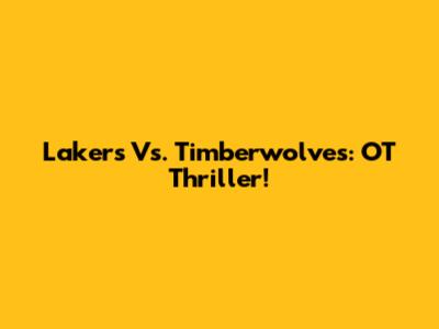 Lakers Vs. Timberwolves: OT Thriller!