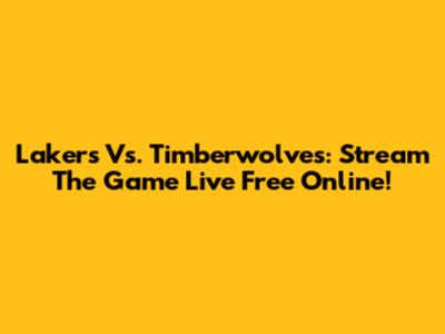 Lakers Vs. Timberwolves: Stream The Game Live Free Online!