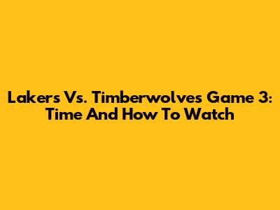 Lakers Vs. Timberwolves Game 3: Time And How To Watch