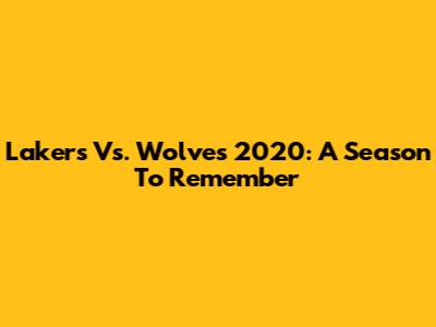 Lakers Vs. Wolves 2020: A Season To Remember