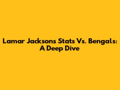 Lamar Jackson's Stats Vs. Bengals: A Deep Dive