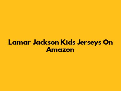 Lamar Jackson Kids Jerseys On Amazon