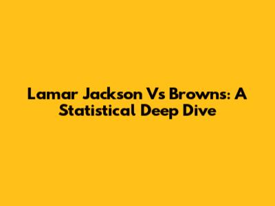Lamar Jackson Vs Browns: A Statistical Deep Dive