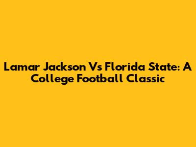 Lamar Jackson Vs Florida State: A College Football Classic