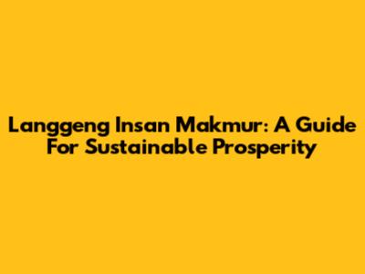 Langgeng Insan Makmur: A Guide For Sustainable Prosperity