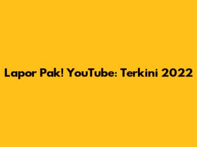 Lapor Pak! YouTube: Terkini 2022