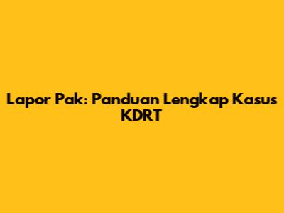 Lapor Pak: Panduan Lengkap Kasus KDRT