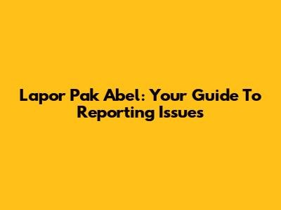 Lapor Pak Abel: Your Guide To Reporting Issues