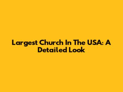 Largest Church In The USA: A Detailed Look