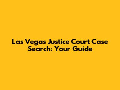 Las Vegas Justice Court Case Search: Your Guide