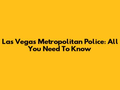 Las Vegas Metropolitan Police: All You Need To Know