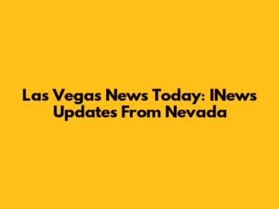 Las Vegas News Today: INews Updates From Nevada