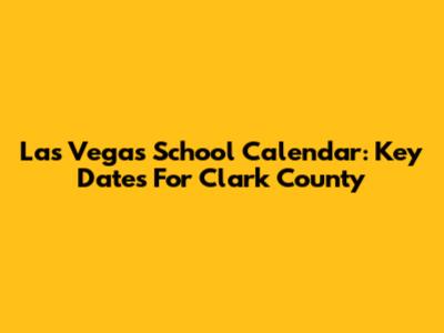 Las Vegas School Calendar: Key Dates For Clark County