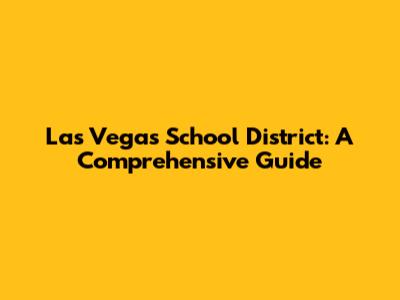 Las Vegas School District: A Comprehensive Guide