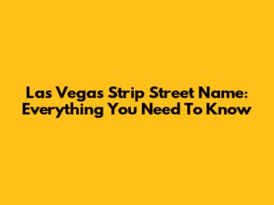 Las Vegas Strip Street Name: Everything You Need To Know