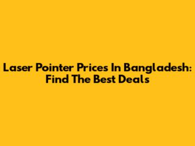 Laser Pointer Prices In Bangladesh: Find The Best Deals