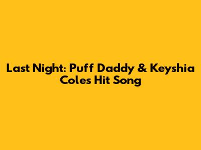 Last Night: Puff Daddy & Keyshia Cole's Hit Song