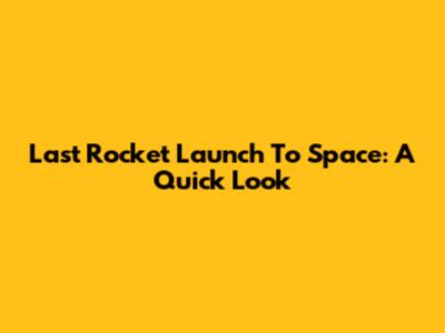 Last Rocket Launch To Space: A Quick Look