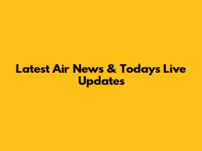 Latest Air News & Today's Live Updates