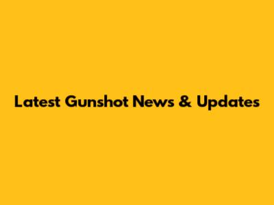 Latest Gunshot News & Updates