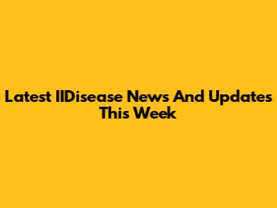 Latest IIDisease News And Updates This Week