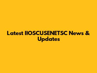 Latest IIOSCUSENETSC News & Updates