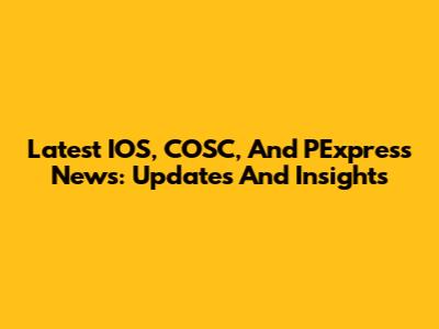 Latest IOS, COSC, And PExpress News: Updates And Insights