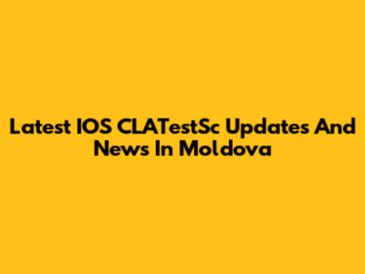 Latest IOS CLATestSc Updates And News In Moldova
