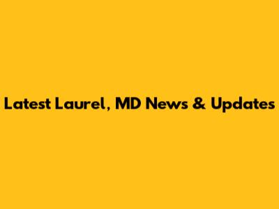 Latest Laurel, MD News & Updates