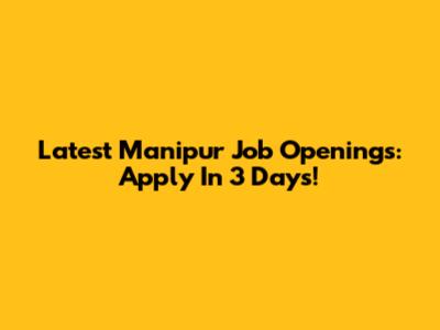 Latest Manipur Job Openings: Apply In 3 Days!